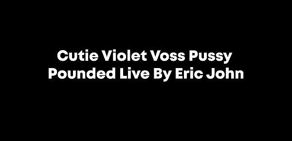  Cutie Violet Voss Pussy Pounded Live By Eric John